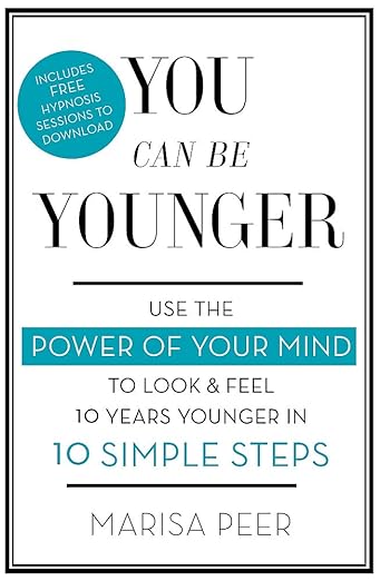 You Can Be Younger: Use the power of your mind to look and feel 10 years younger