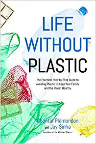 Life Without Plastic : The Practical Step-by-Step Guide to Avoiding Plastic...