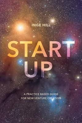 Start-Up : A Practice Based Guide For New Venture Creation
