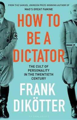How to Be a Dictator : The Cult of Personality in the Twentieth Century - BookMarket