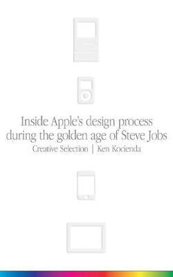 Creative Selection : Inside Apple's Design Process During the Golden Age of Steve Jobs - BookMarket