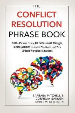 The Conflict Resolution Phrase Book : 2,000+ Phrases for Any HR Professional, Manager, Business Owner, or Anyone Who Has to Deal with Difficult Workplace Situations - BookMarket