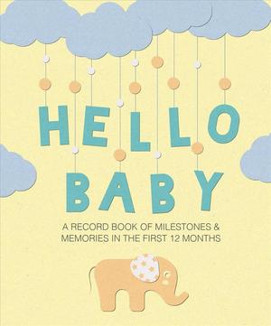 Hello Baby : A Record Book of Milestones and Memories in the First 12 Months - BookMarket