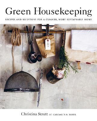 Green Housekeeping : Recipes and Solutions for a Cleaner, More Sustainable Home
