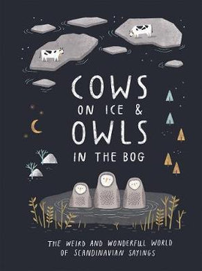 Cows on Ice & Owls in the Bog : The Weird and Wonderful World of Scandinavian Sayings - BookMarket