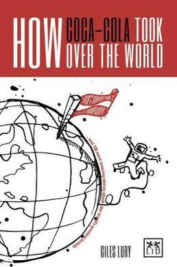 How Coca-Cola Took Over the World : And 100 More Amazing Stories About the World's Greatest Brands - BookMarket