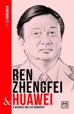 Ren Zhengfei and Huawei : A Biography of One of China's Greatest Entrepreneurs - BookMarket