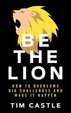 Be The Lion : How To Overcome Big Challenges And Make It Happen - BookMarket