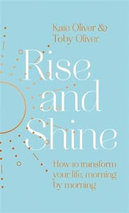 Rise and Shine: How to transform your life, morning by morning