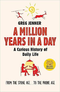 A Million Years in a Day: A Curious History of Everyday Life from the Stone Age to the Phone Age