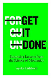 Get it Done: Surprising Lessons from the Science of Motivation