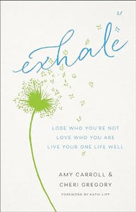 Exhale: Lose Who You're Not, Love Who You Are, Live Your One Life Well