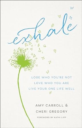 Exhale: Lose Who You're Not, Love Who You Are, Live Your One Life Well