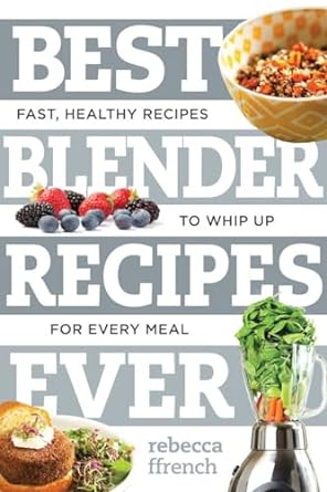 Best Blender Recipes Ever: Fast Healthy