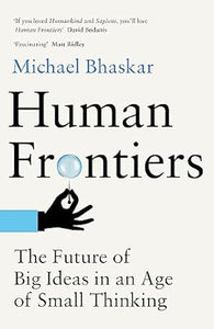 Human Frontiers: The Future of Big Ideas in an Age of Small Thinking