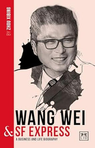 Wang Wei and SF Express: A Business and Life Biography
