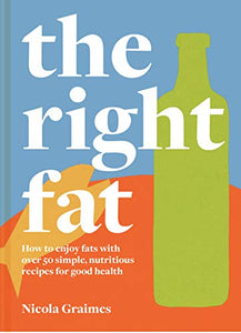 Right Fat: Over 50 Recipes /H