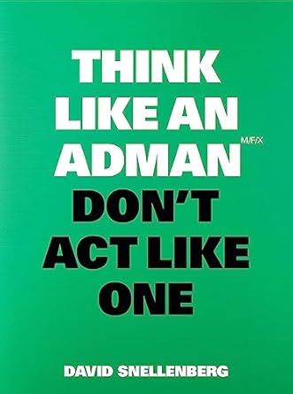 Think Like An Adman Don'T Act Like One