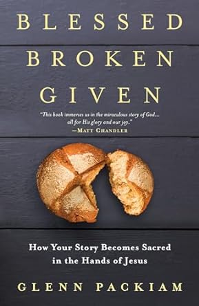 Blessed Broken Given: How Your Story Becomes Sacred in the Hands of Jesus