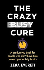The Crazy Busy Cure: A Productivity Book for People Who Don't Have Time to Read Productivity Books