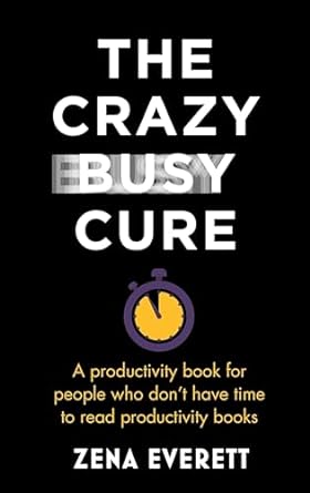 The Crazy Busy Cure: A Productivity Book for People Who Don't Have Time to Read Productivity Books