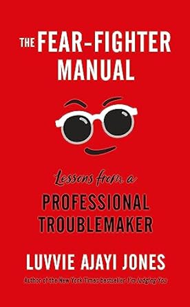 The Fear-Fighter Manual: Lessons from a Professional Troublemaker