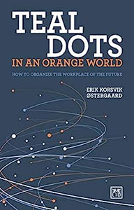 Teal Dots in an Orange World: How to organize the workplace of the future
