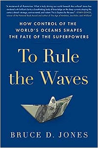 To Rule the Waves: How Control of the World's Oceans Determines the Fate of the Superpowers