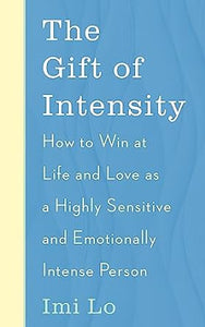 The Gift of Intensity: How to Win at Life and Love as a Highly Sensitive