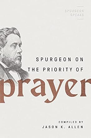 Spurgeon on the Priority of Prayer (Spurgeon Speaks)
