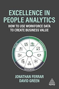 Excellence in People Analytics: How to Use Workforce Data to Create Business Value
