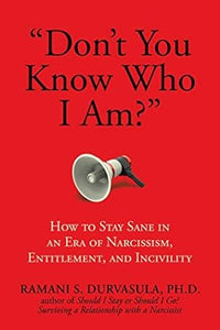 "Don't You Know Who I Am?": How to Stay Sane in an Era of Narcissism, Entitlement...