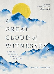 A Great Cloud of Witnesses: A Study of Those Who Lived by Faith