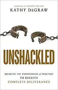 Unshackled: Breaking the Strongholds of Your Past to Receive Complete Deliverance