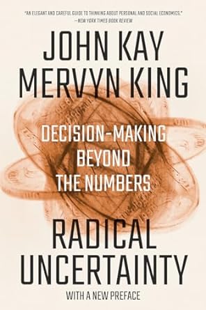 Radical Uncertainty: Decision-Making Beyond the Numbers