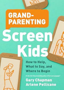 Grandparenting Screen Kids: How to Help, What to Say, and Where to Begin