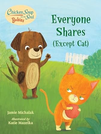 Chicken Soup for the Soul BABIES: Everyone Shares (Except Cat): A Book About Sharing