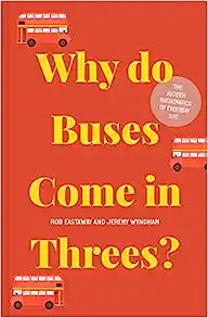 Why do Buses Come in Threes?: The hidden mathematics of everyday life