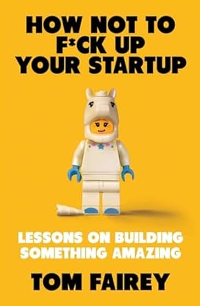 How Not To F*Ck Up Your Startup /T
