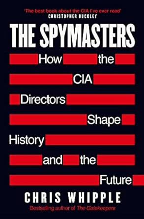 The Spymasters: How the CIA's Directors Shape History and Guard the Future