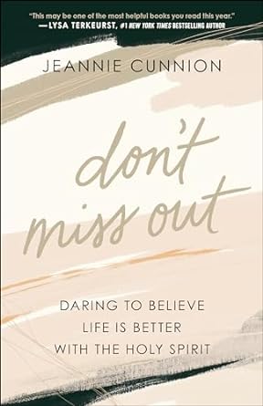 Don't Miss Out: Daring to Believe Life Is Better with the Holy Spirit