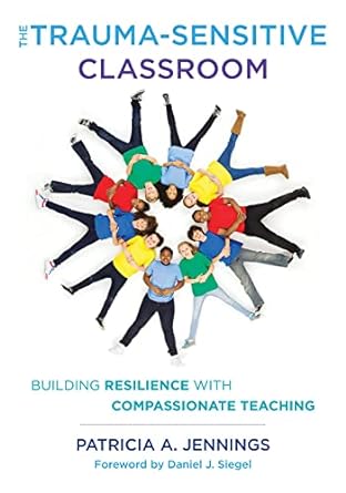 The Trauma-Sensitive Classroom: Building Resilience with Compassionate Teaching Illustrated Edition