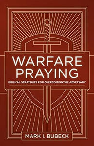 Warfare Praying: Biblical Strategies For Overcoming The Adversary