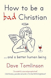 How to be a Bad Christian: ... And a better human being