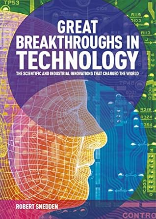 Great Breakthroughs in Technology: The Scientific and Industrial Innovations that Changed the World