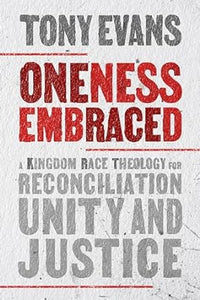 Oneness Embraced: A Kingdom Race Theology for Reconciliation, Unity, and Justice