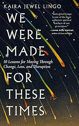 We Were Made for These Times: Ten Lessons for Moving Through Change, Loss, and Disruption