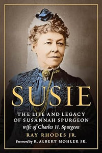 Susie: The Life and Legacy of Susannah Spurgeon, wife of Charles H.