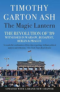 The Magic Lantern: The Revolution of '89 Witnessed in Warsaw, Budapest...