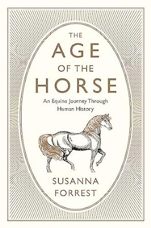 The Age of the Horse: An Equine Journey Through Human History